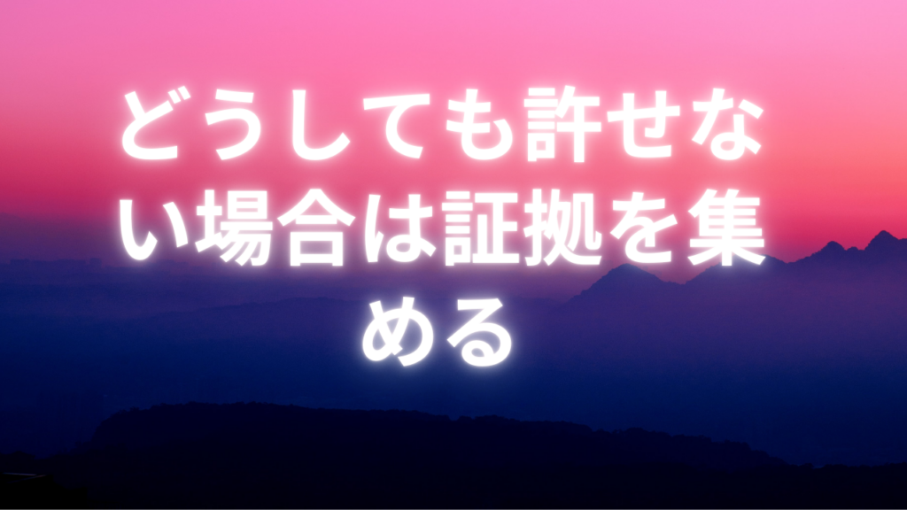 どうしても許せない場合は証拠を集める