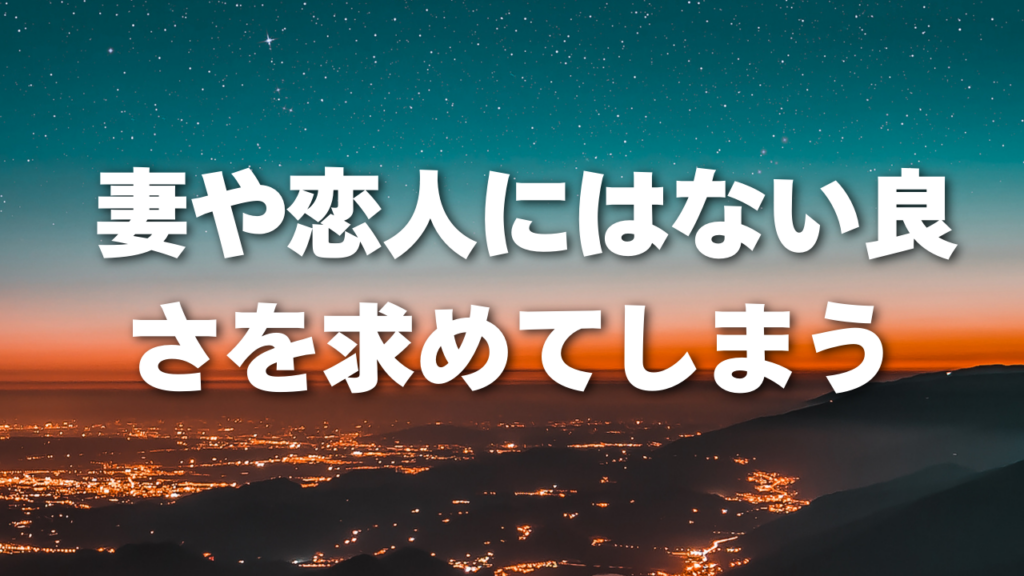 妻や恋人にはない良さを求めてしまう